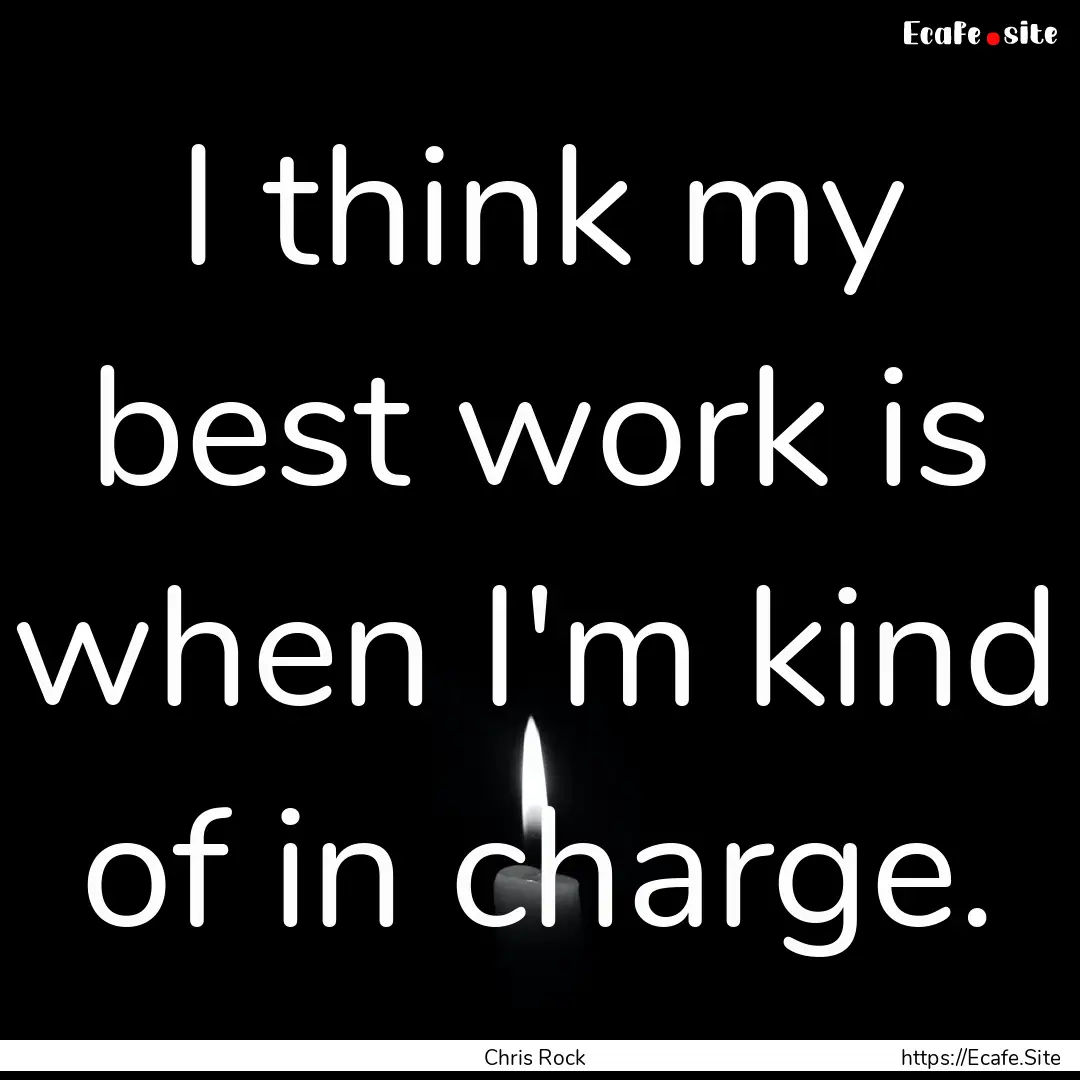 I think my best work is when I'm kind of.... : Quote by Chris Rock