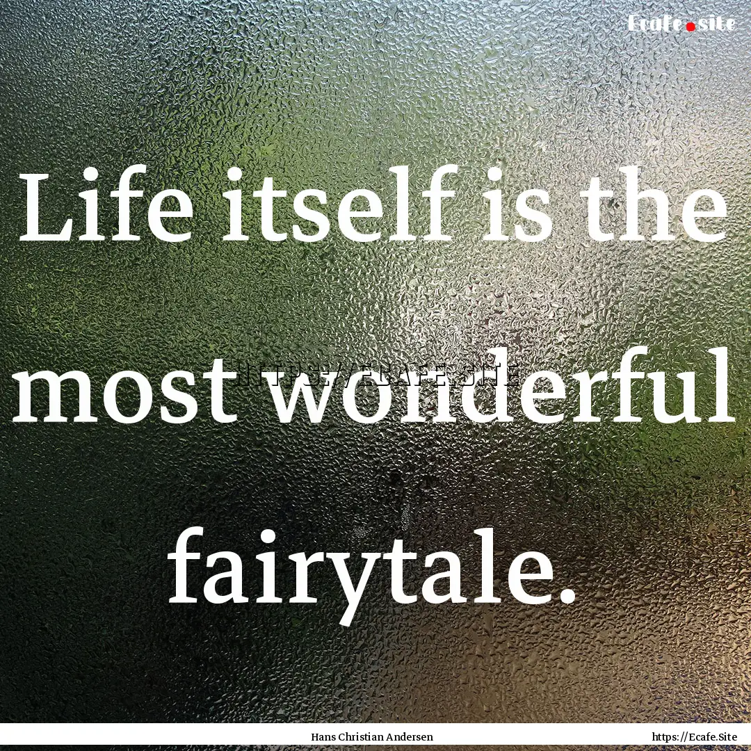 Life itself is the most wonderful fairytale..... : Quote by Hans Christian Andersen