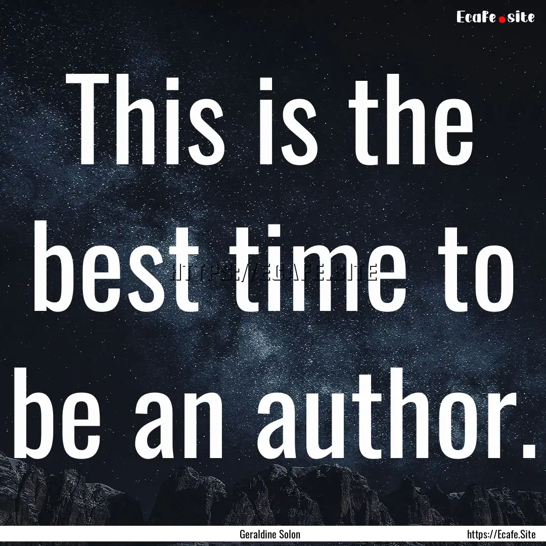 This is the best time to be an author. : Quote by Geraldine Solon