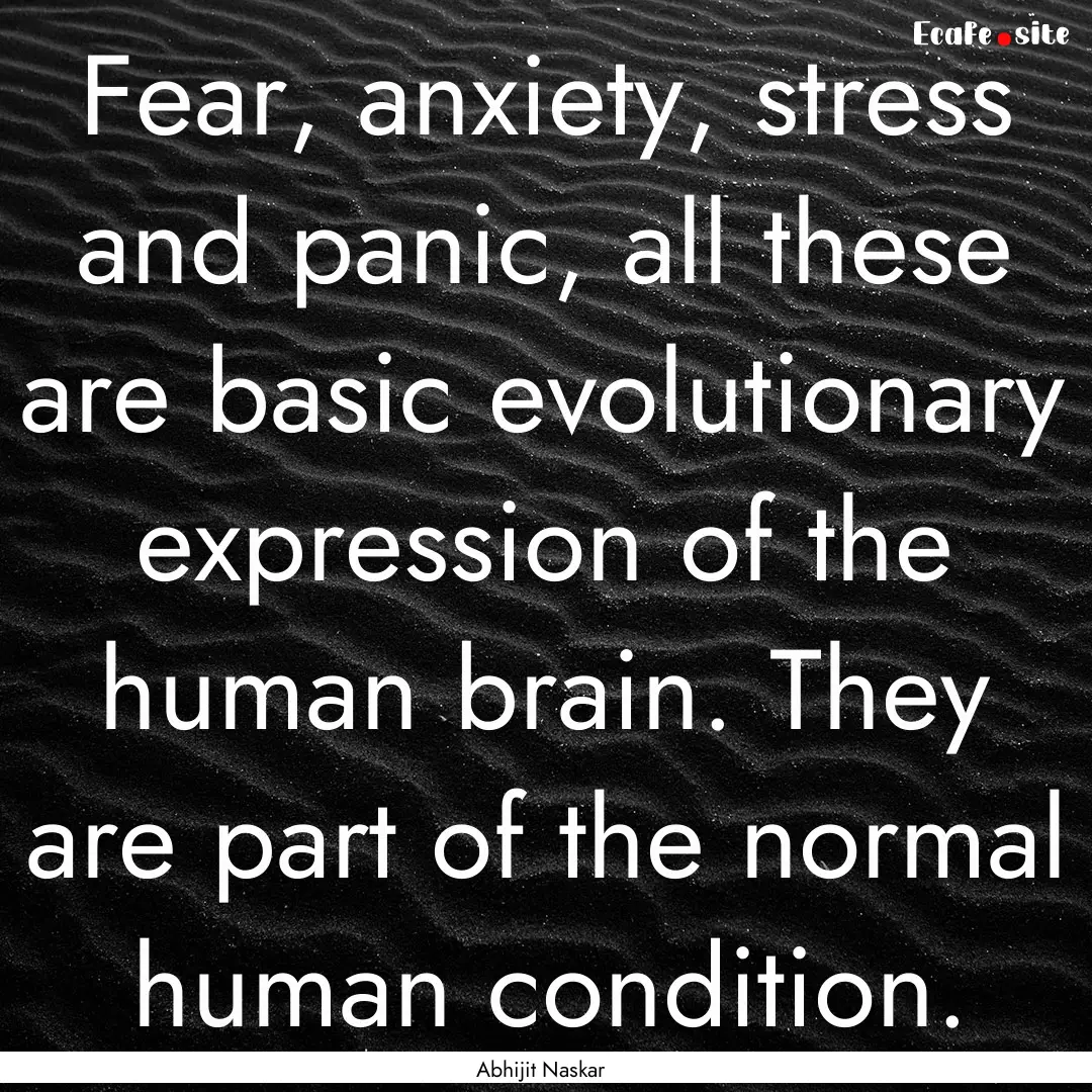 Fear, anxiety, stress and panic, all these.... : Quote by Abhijit Naskar