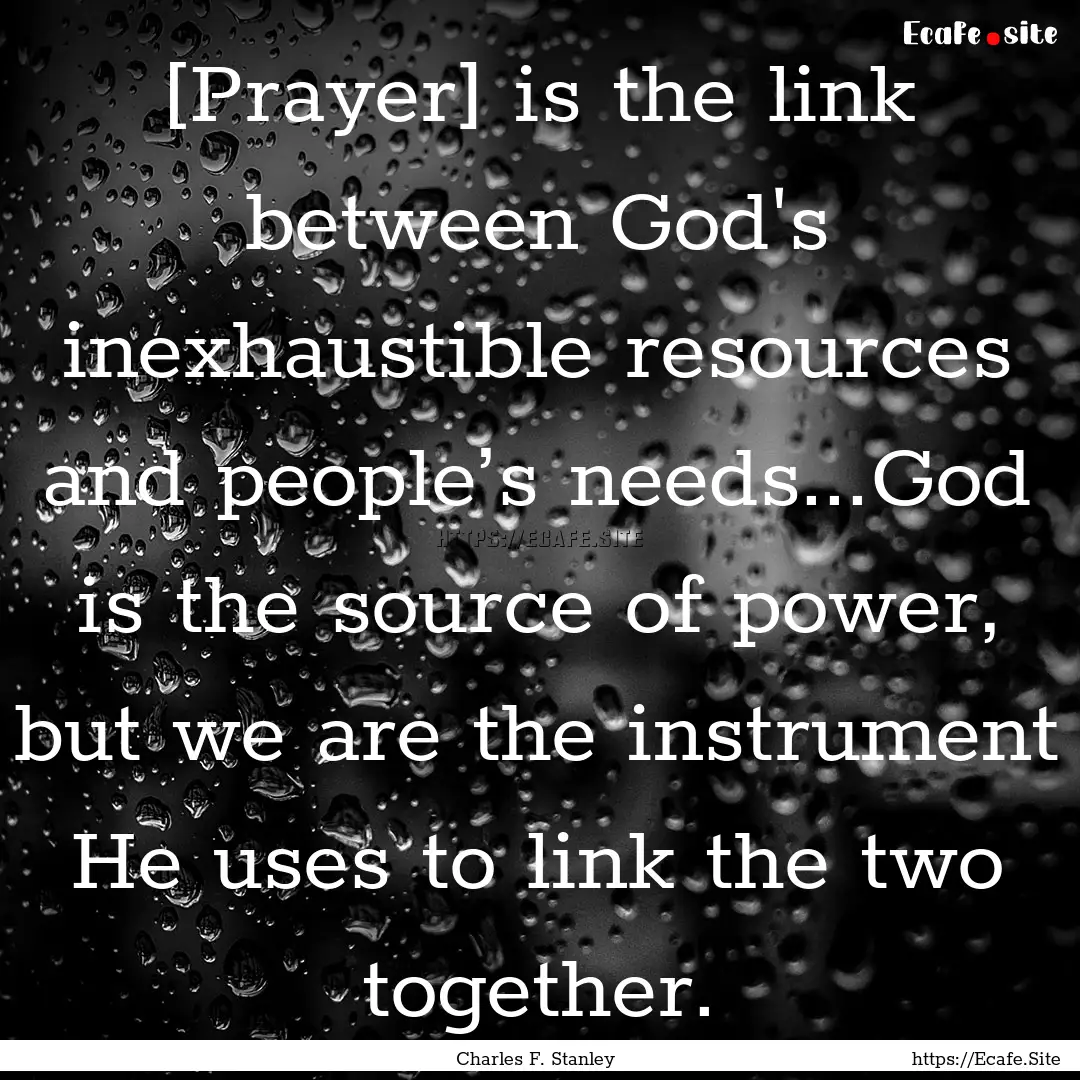 [Prayer] is the link between God's inexhaustible.... : Quote by Charles F. Stanley