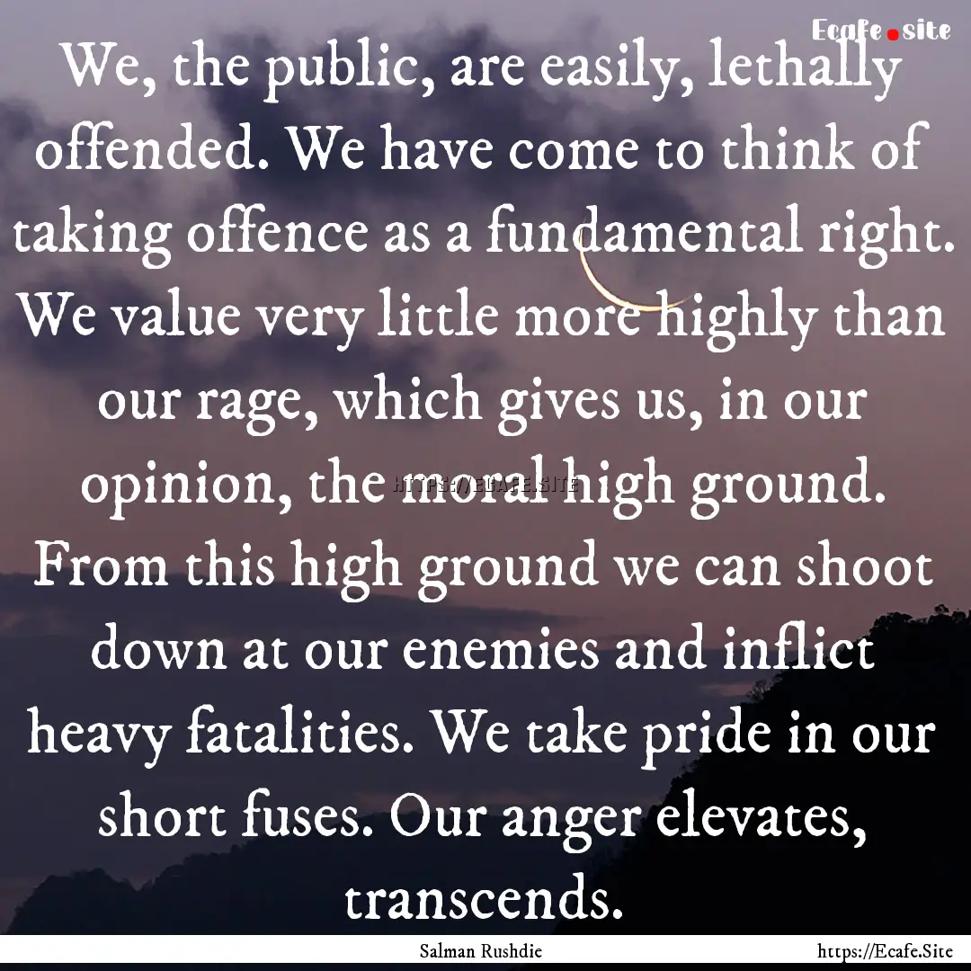 We, the public, are easily, lethally offended..... : Quote by Salman Rushdie