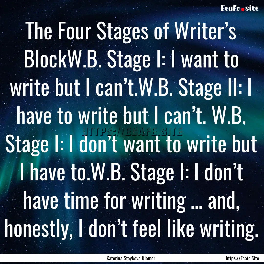 The Four Stages of Writer’s BlockW.B. Stage.... : Quote by Katerina Stoykova Klemer