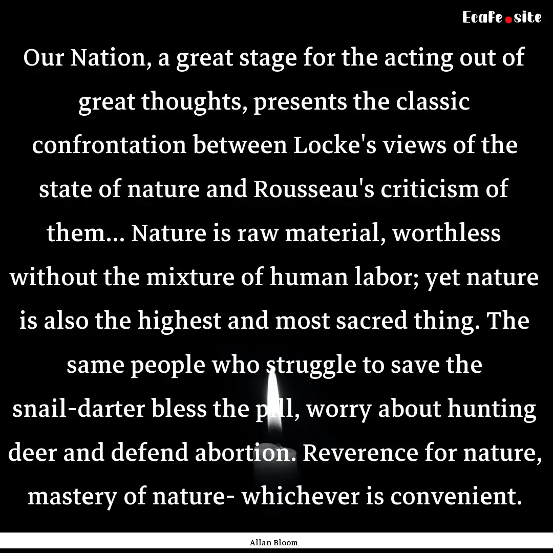 Our Nation, a great stage for the acting.... : Quote by Allan Bloom