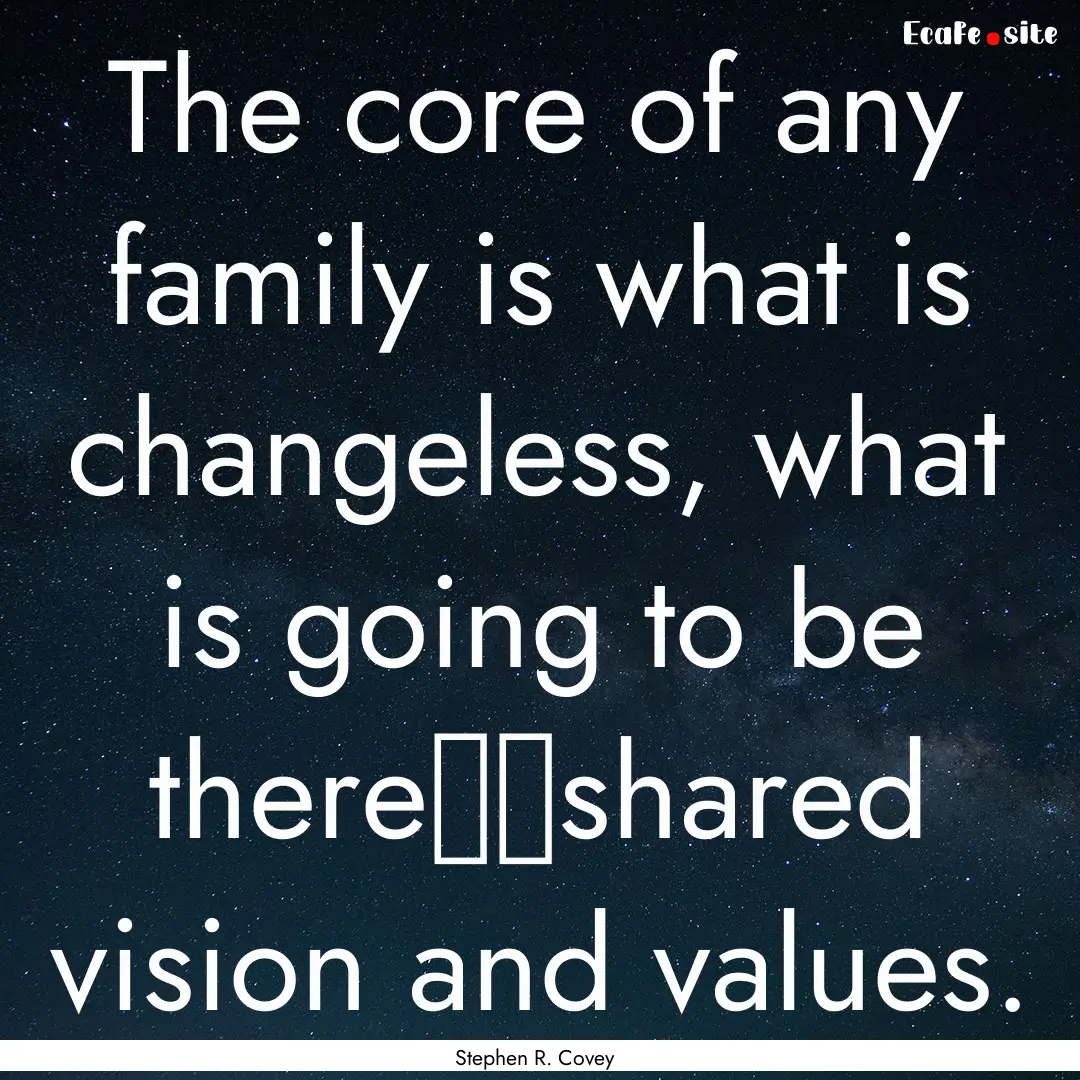 The core of any family is what is changeless,.... : Quote by Stephen R. Covey