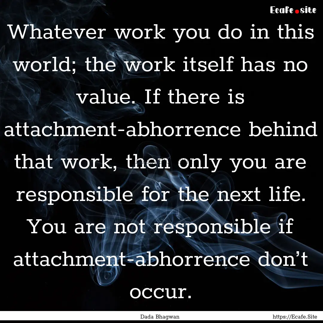 Whatever work you do in this world; the work.... : Quote by Dada Bhagwan