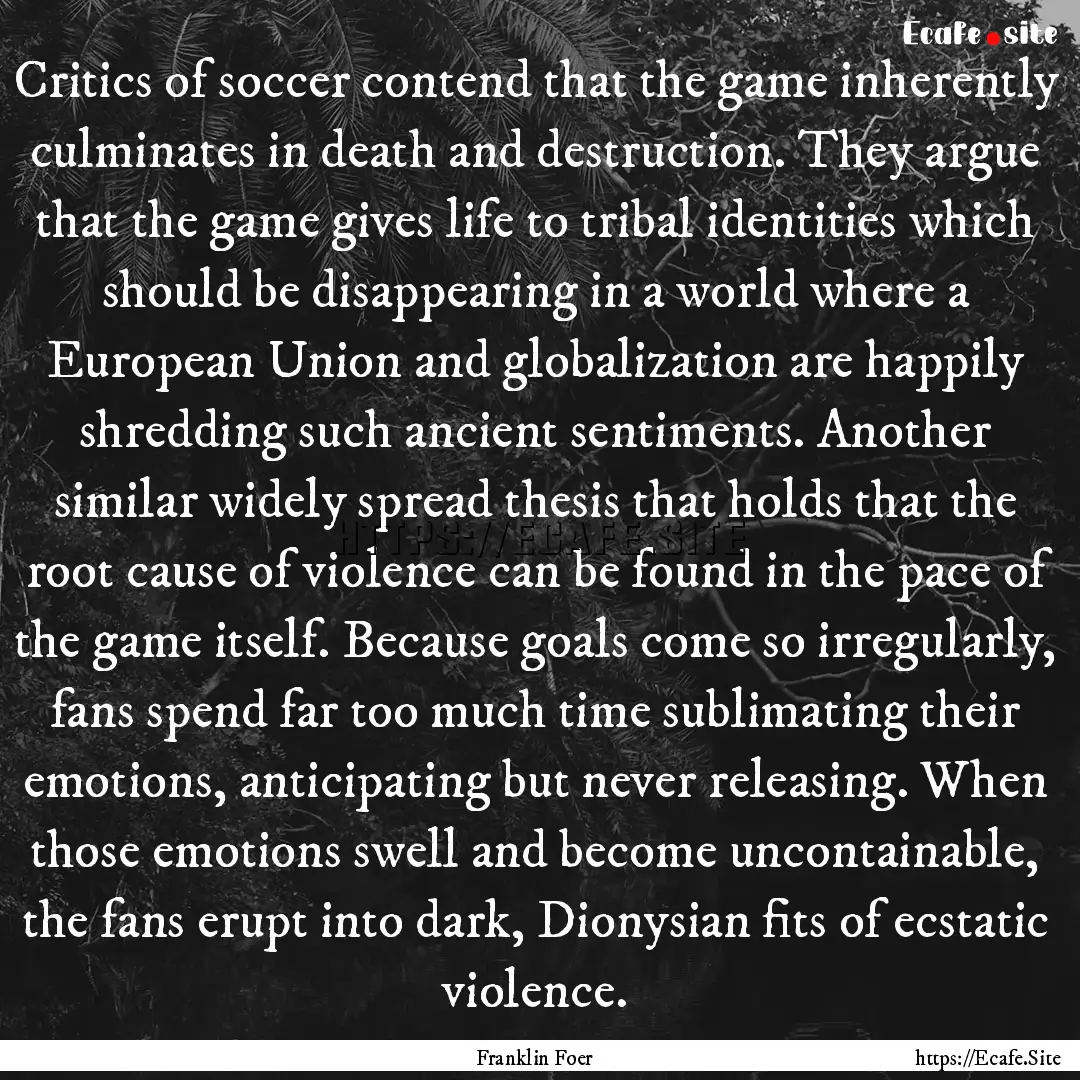 Critics of soccer contend that the game inherently.... : Quote by Franklin Foer