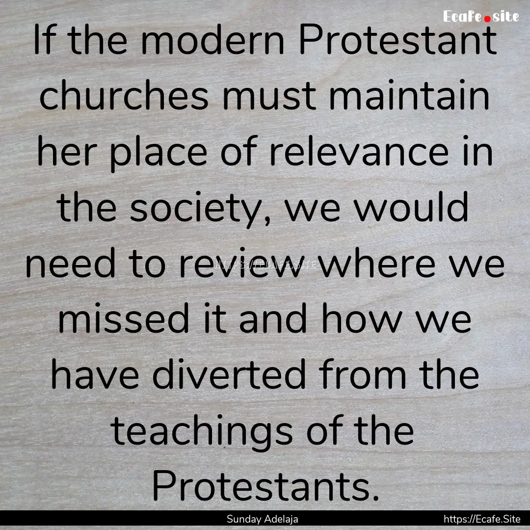 If the modern Protestant churches must maintain.... : Quote by Sunday Adelaja