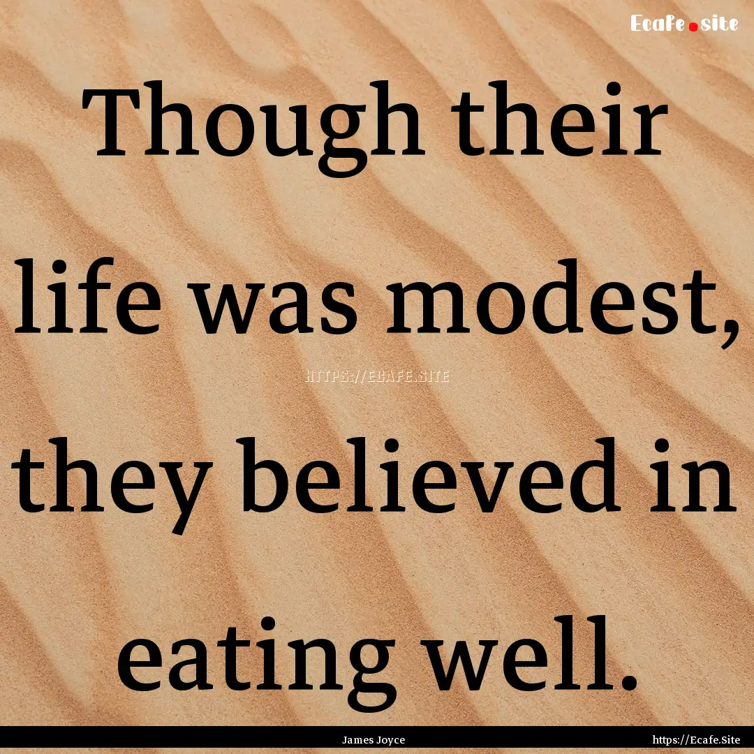 Though their life was modest, they believed.... : Quote by James Joyce