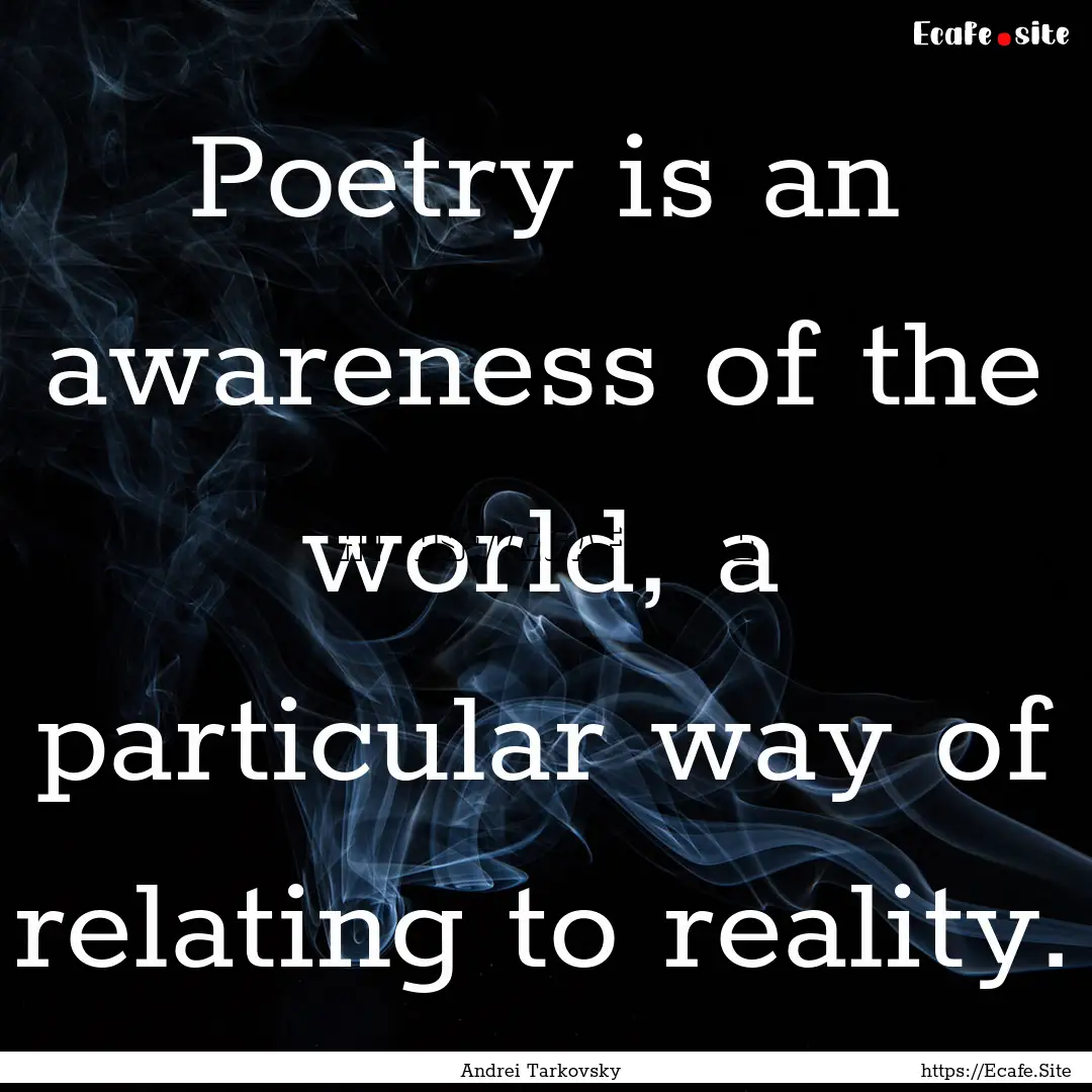 Poetry is an awareness of the world, a particular.... : Quote by Andrei Tarkovsky