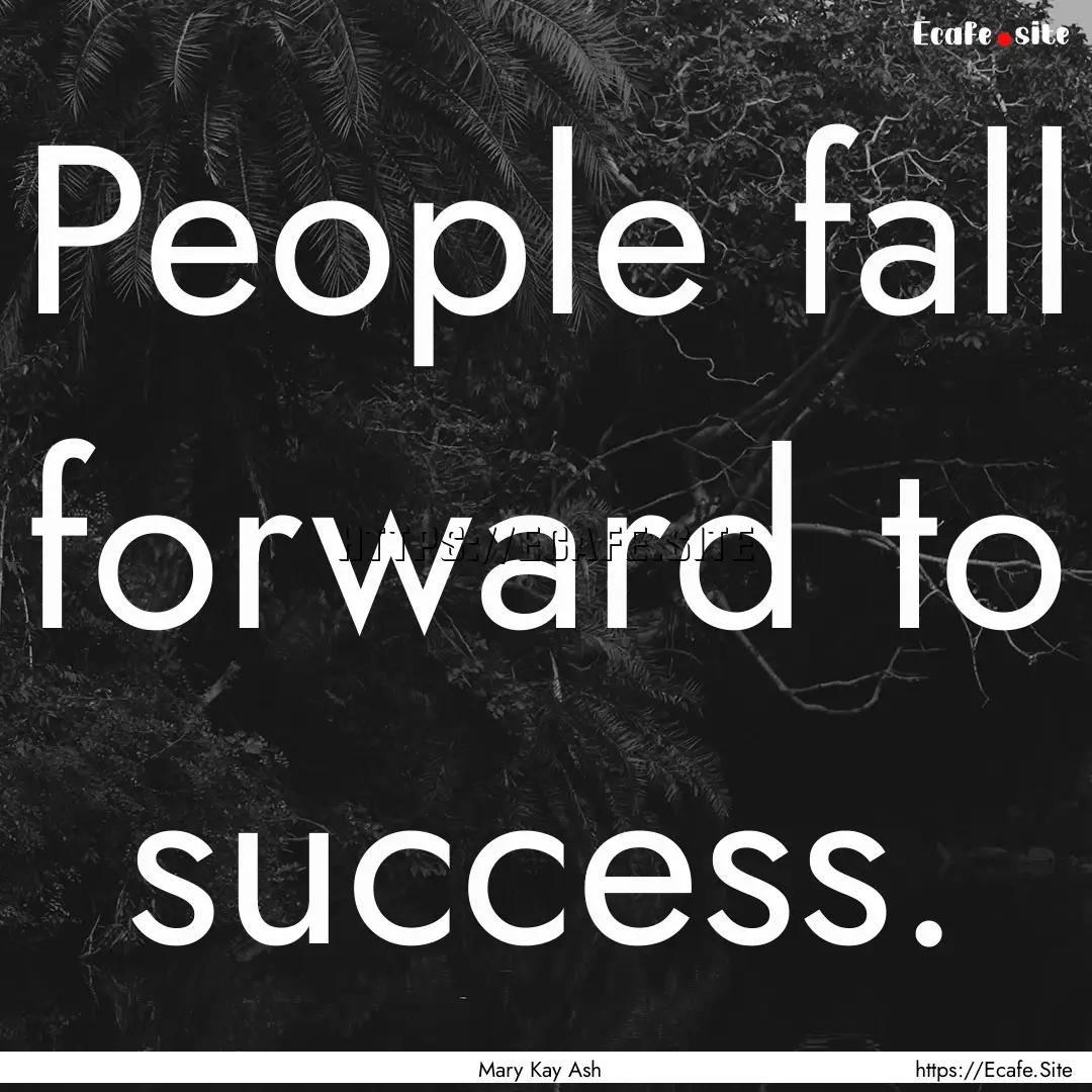 People fall forward to success. : Quote by Mary Kay Ash