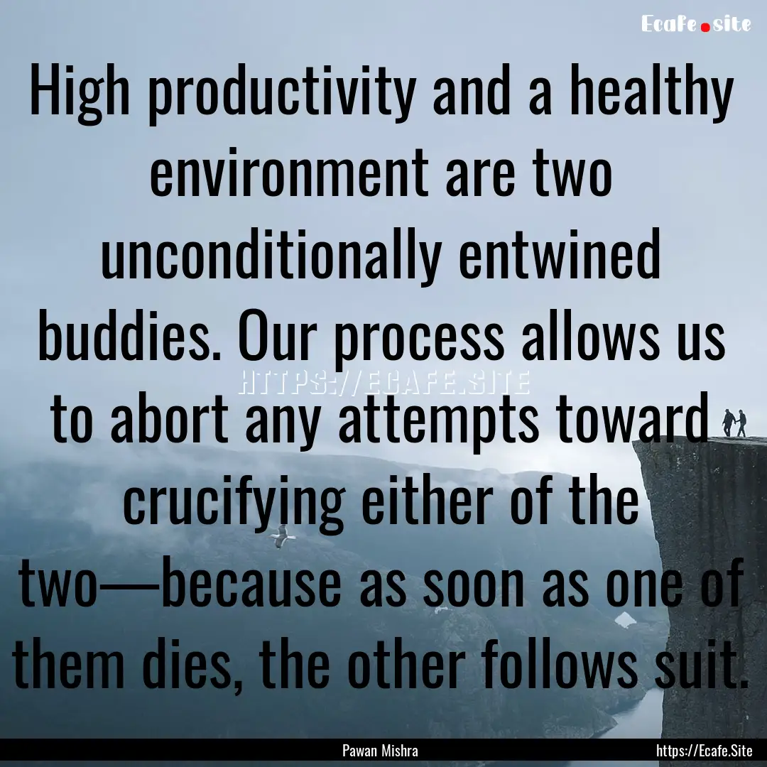 High productivity and a healthy environment.... : Quote by Pawan Mishra