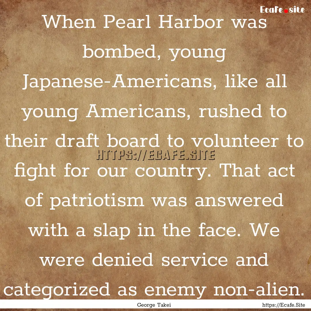 When Pearl Harbor was bombed, young Japanese-Americans,.... : Quote by George Takei