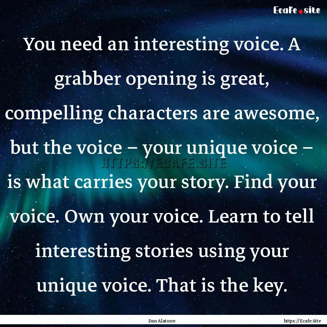 You need an interesting voice. A grabber.... : Quote by Dan Alatorre