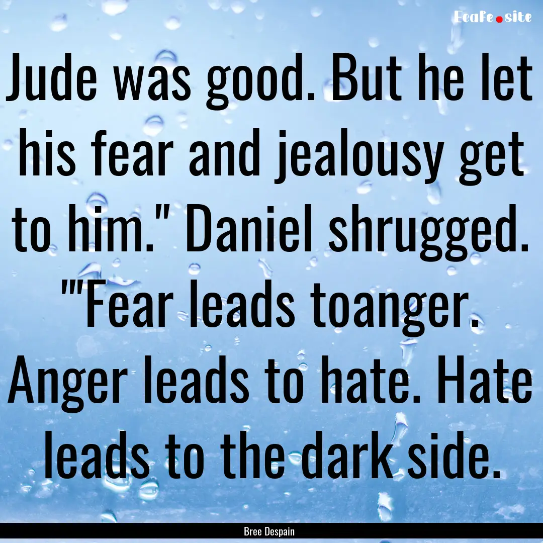 Jude was good. But he let his fear and jealousy.... : Quote by Bree Despain