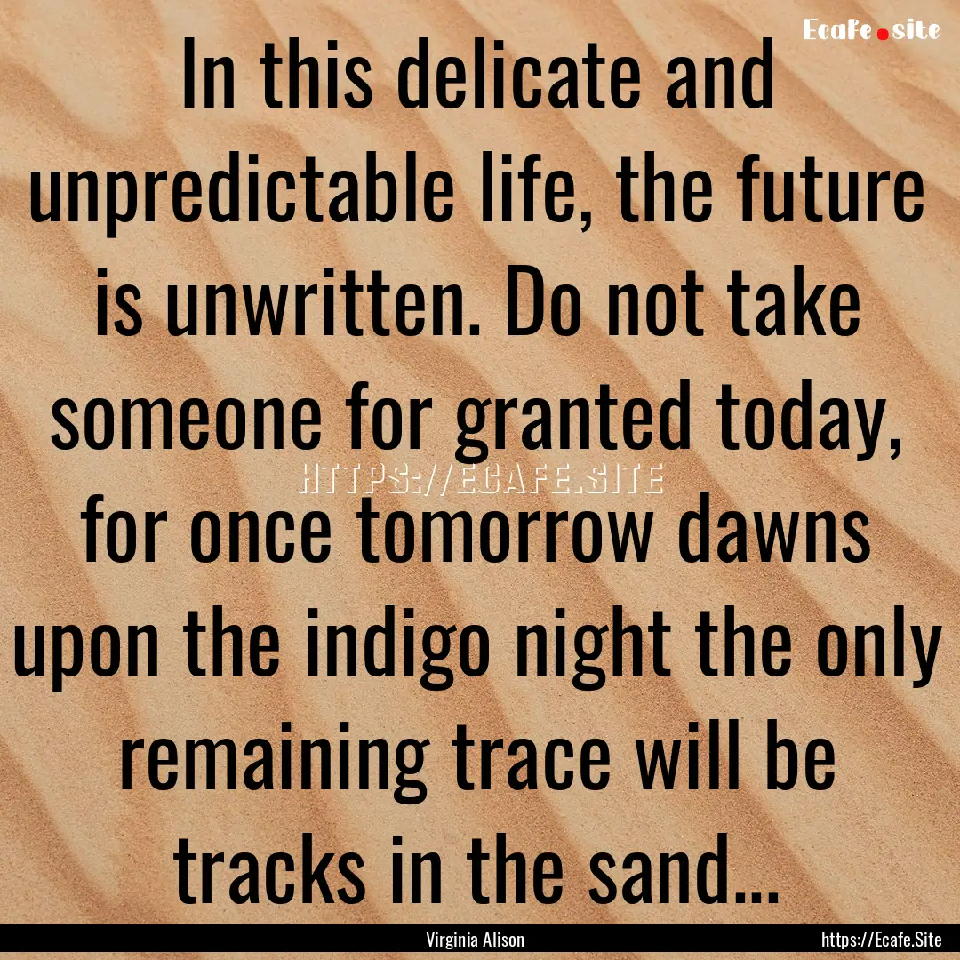 In this delicate and unpredictable life,.... : Quote by Virginia Alison