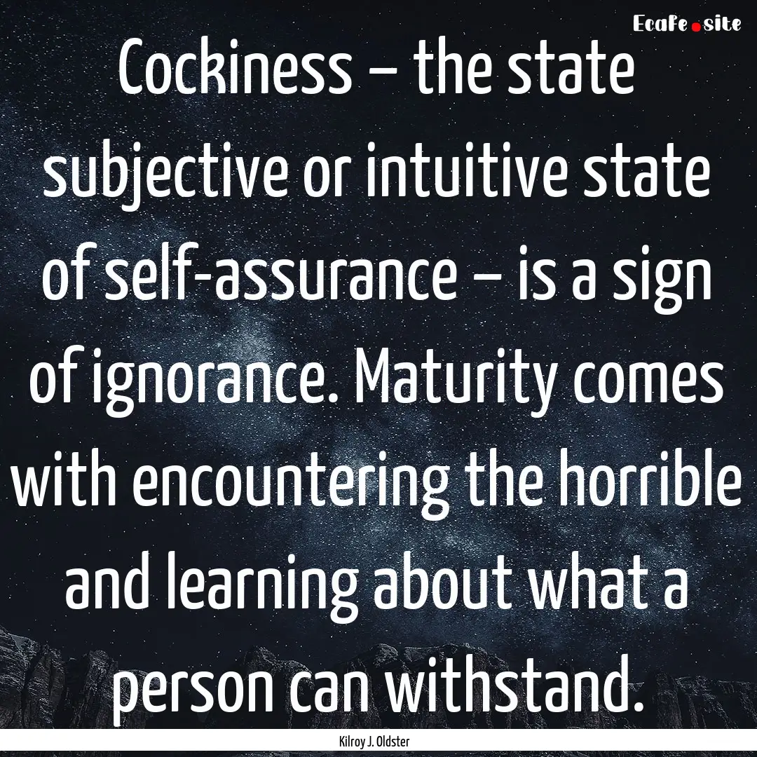 Cockiness – the state subjective or intuitive.... : Quote by Kilroy J. Oldster