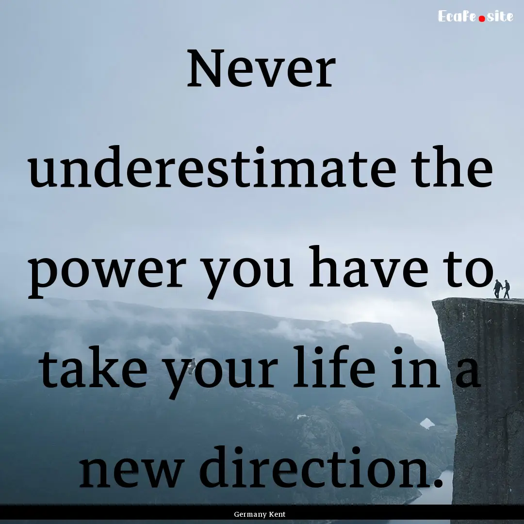 Never underestimate the power you have to.... : Quote by Germany Kent