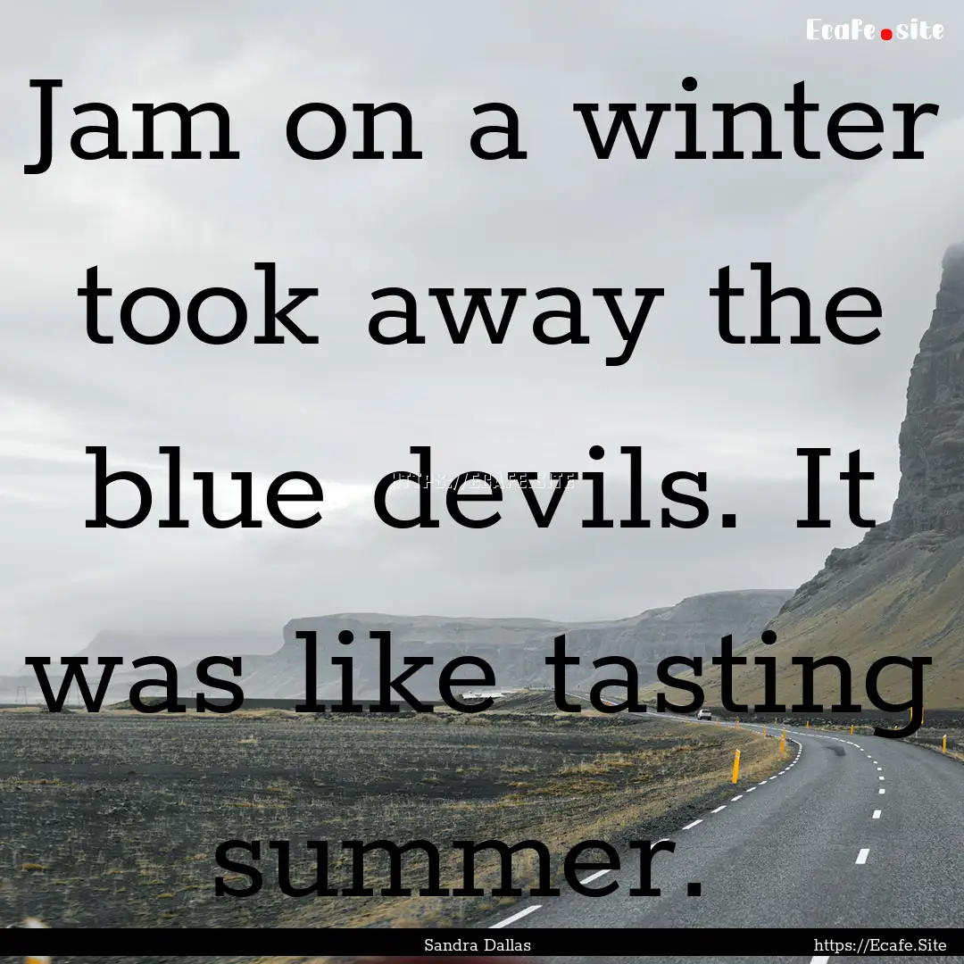 Jam on a winter took away the blue devils..... : Quote by Sandra Dallas