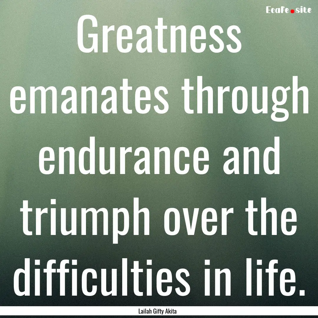 Greatness emanates through endurance and.... : Quote by Lailah Gifty Akita