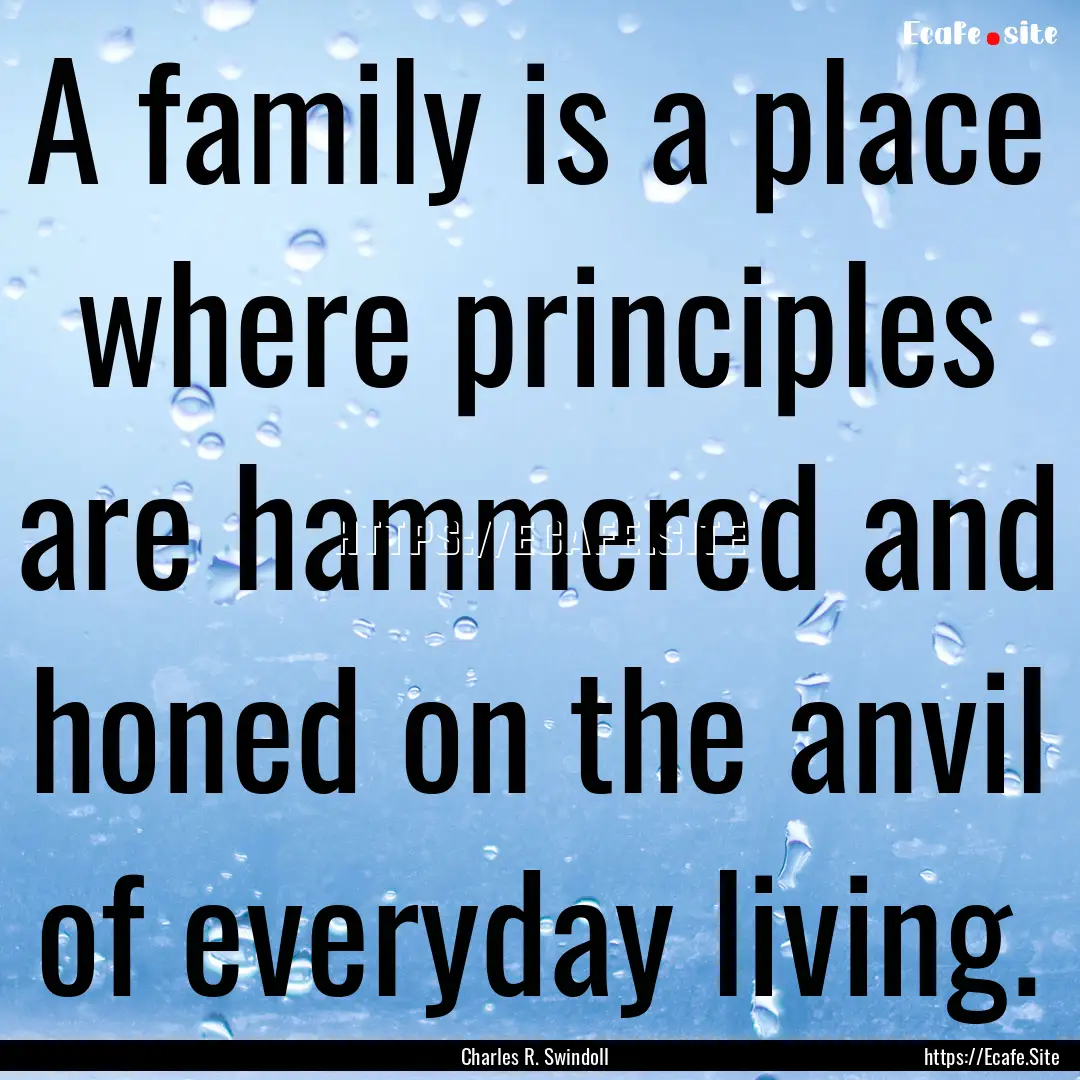 A family is a place where principles are.... : Quote by Charles R. Swindoll