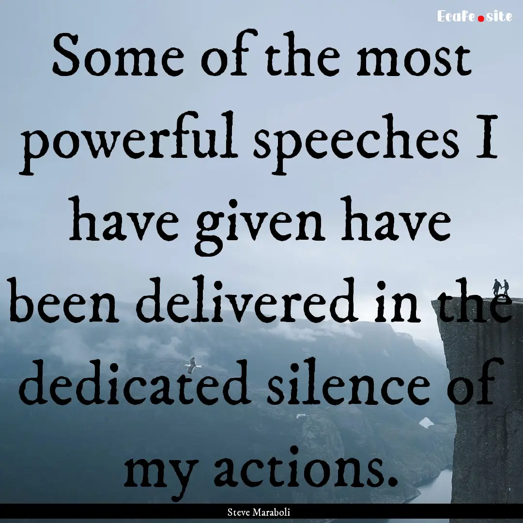 Some of the most powerful speeches I have.... : Quote by Steve Maraboli