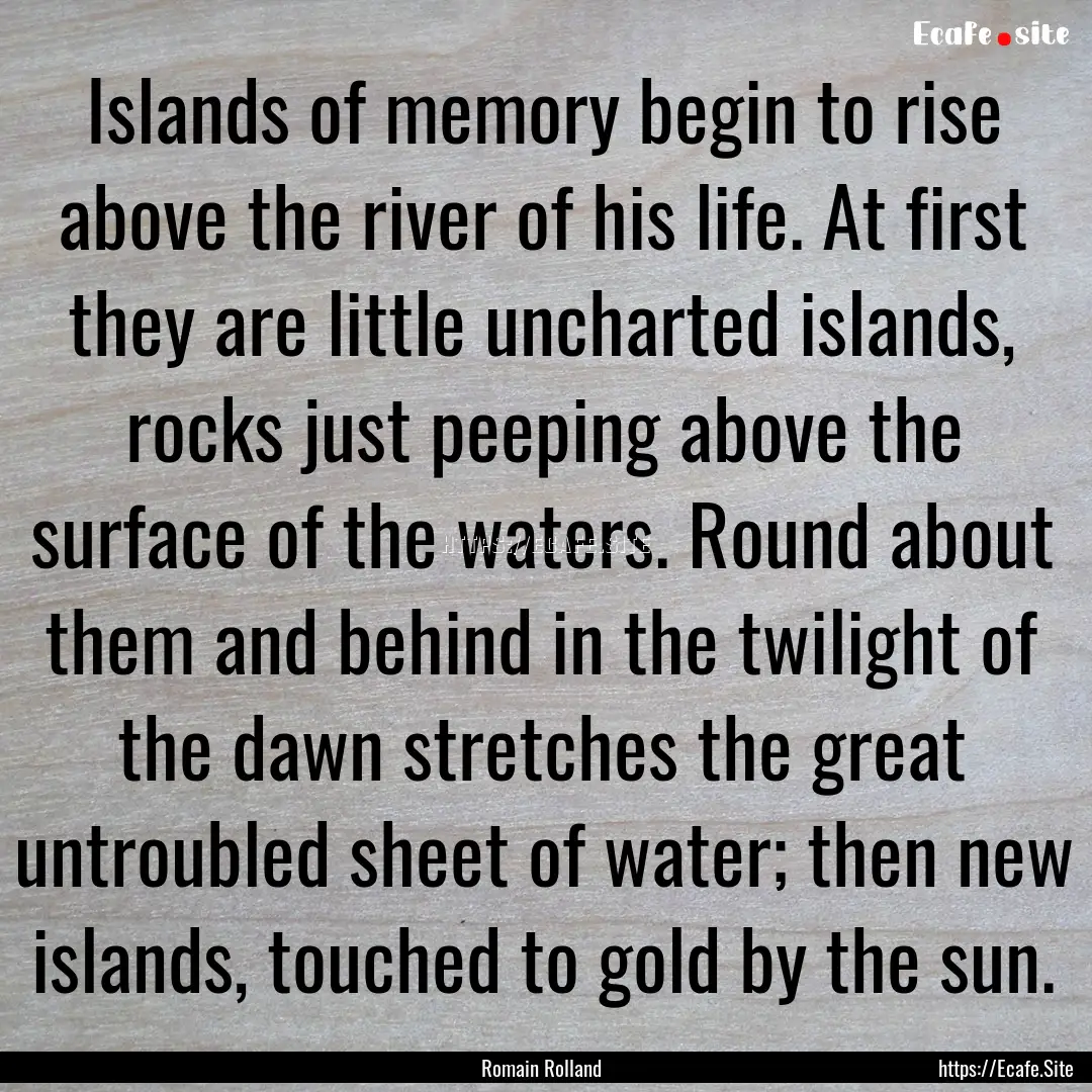 Islands of memory begin to rise above the.... : Quote by Romain Rolland