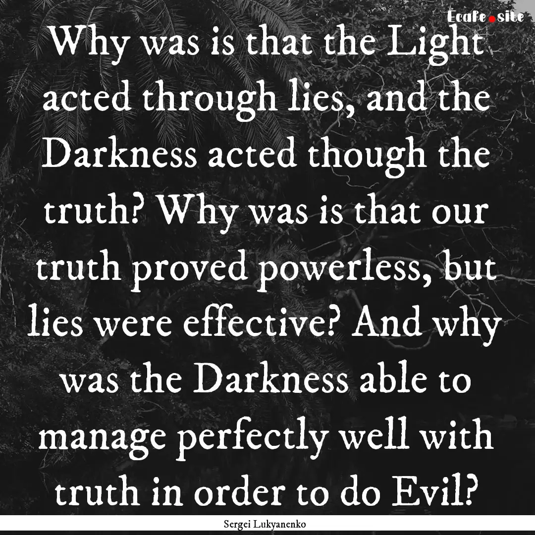 Why was is that the Light acted through lies,.... : Quote by Sergei Lukyanenko