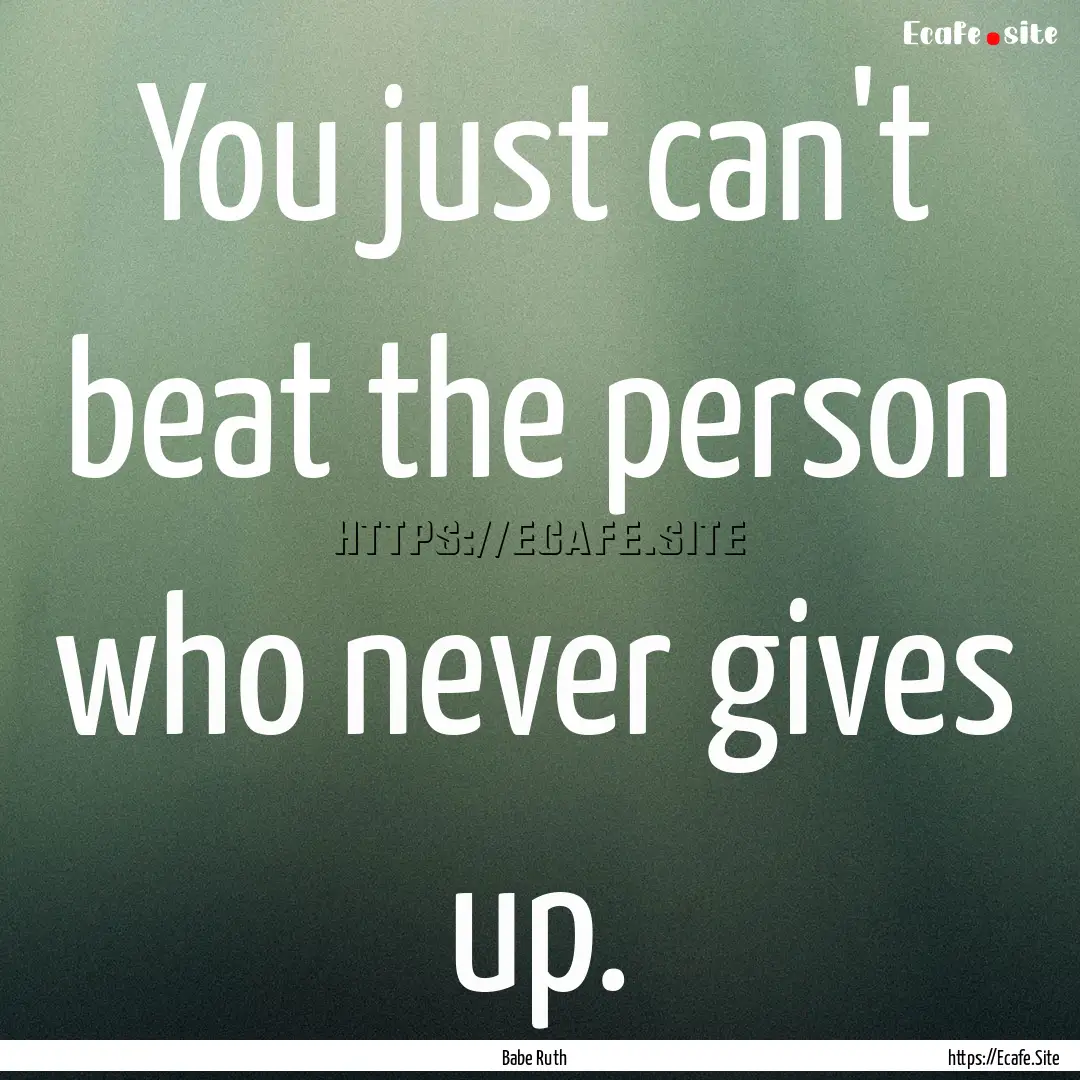 You just can't beat the person who never.... : Quote by Babe Ruth