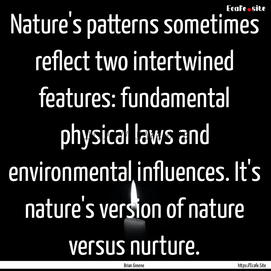 Nature's patterns sometimes reflect two intertwined.... : Quote by Brian Greene