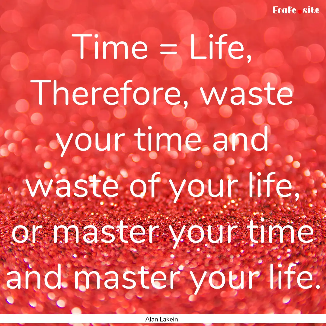 Time = Life, Therefore, waste your time and.... : Quote by Alan Lakein