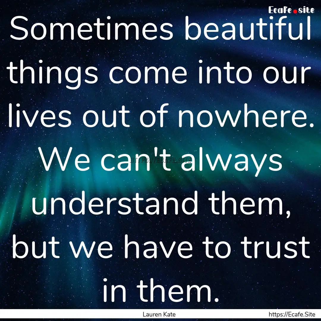 Sometimes beautiful things come into our.... : Quote by Lauren Kate