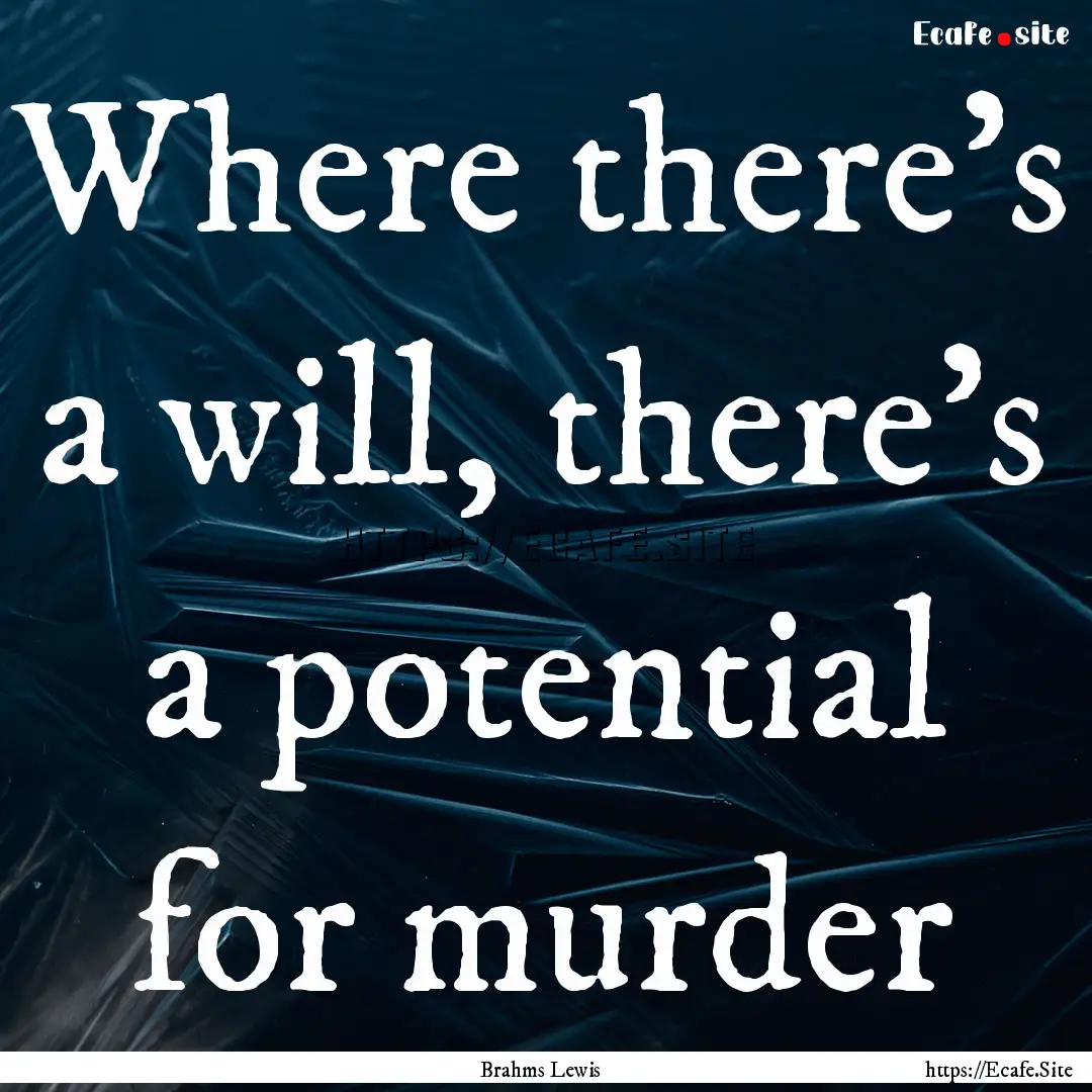 Where there's a will, there's a potential.... : Quote by Brahms Lewis