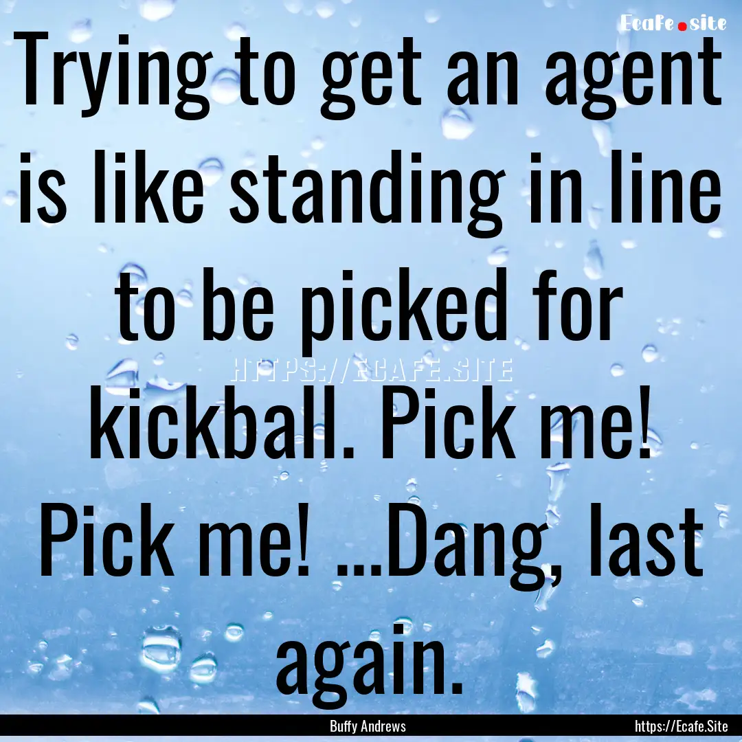 Trying to get an agent is like standing in.... : Quote by Buffy Andrews