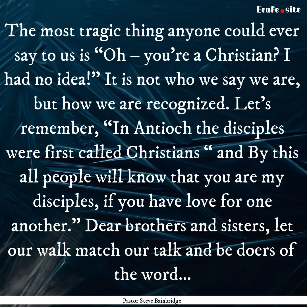 The most tragic thing anyone could ever say.... : Quote by Pastor Steve Bainbridge