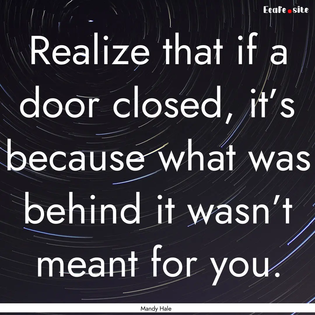 Realize that if a door closed, it’s because.... : Quote by Mandy Hale