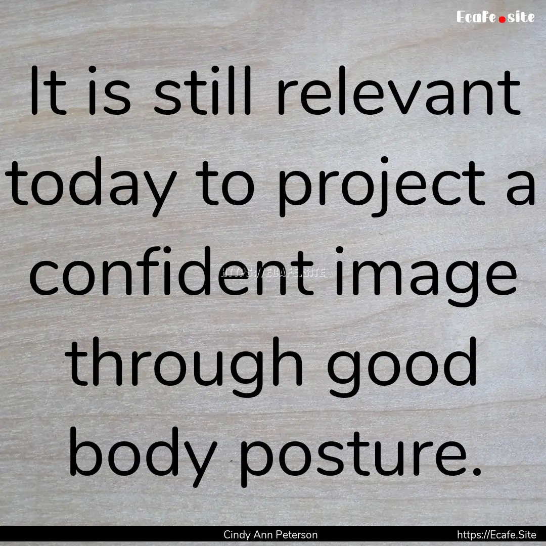 It is still relevant today to project a confident.... : Quote by Cindy Ann Peterson