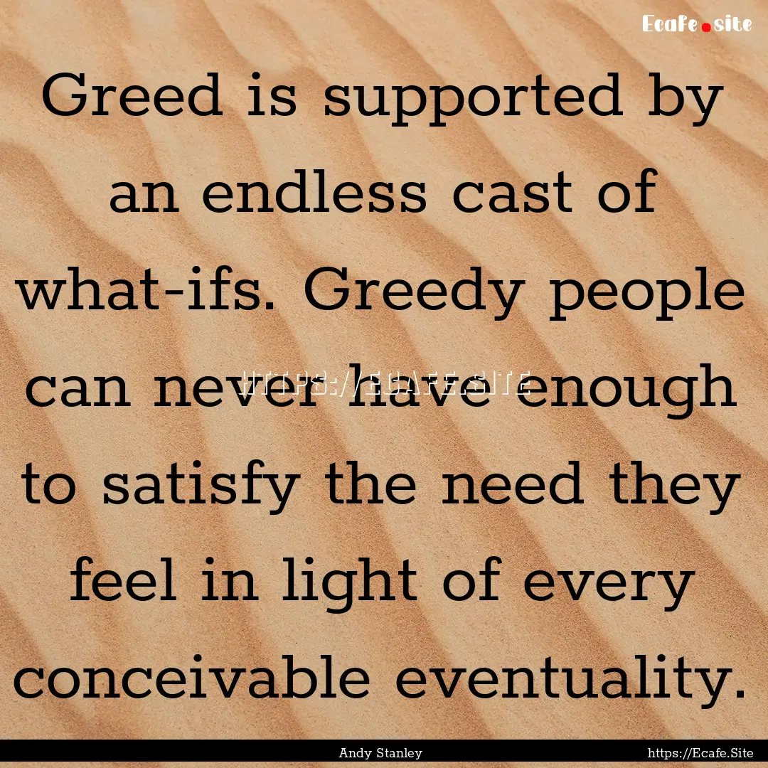 Greed is supported by an endless cast of.... : Quote by Andy Stanley