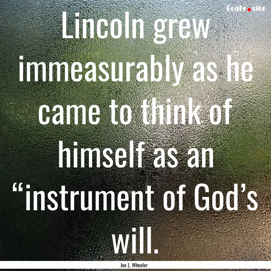 Lincoln grew immeasurably as he came to think.... : Quote by Joe L. Wheeler