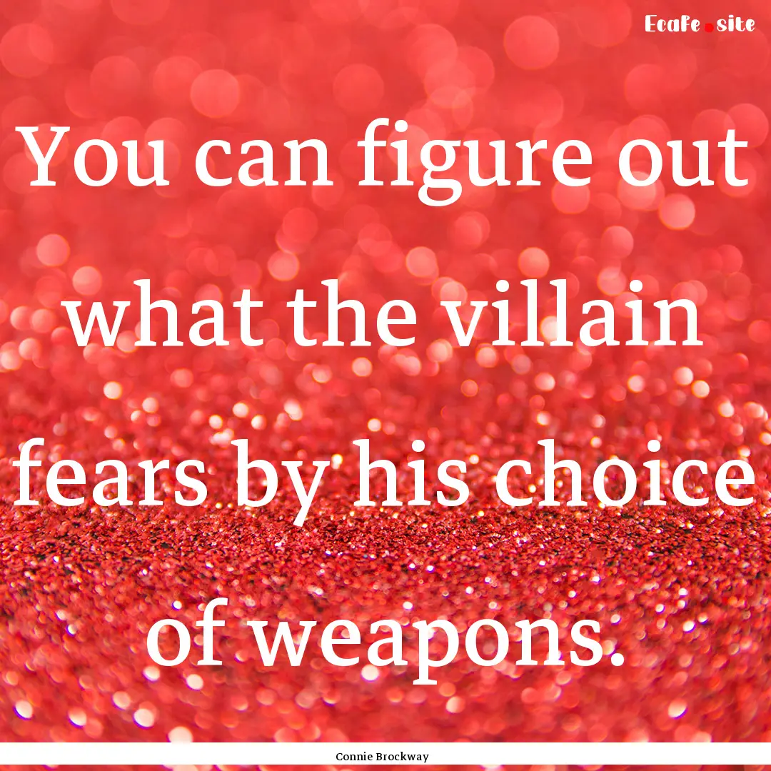 You can figure out what the villain fears.... : Quote by Connie Brockway