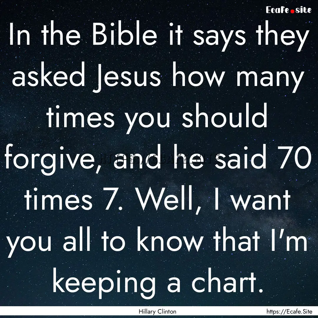 In the Bible it says they asked Jesus how.... : Quote by Hillary Clinton