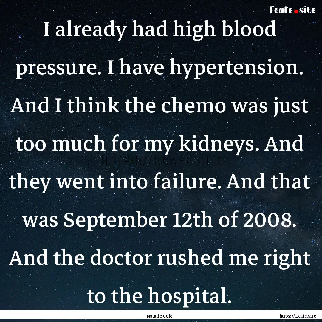 I already had high blood pressure. I have.... : Quote by Natalie Cole