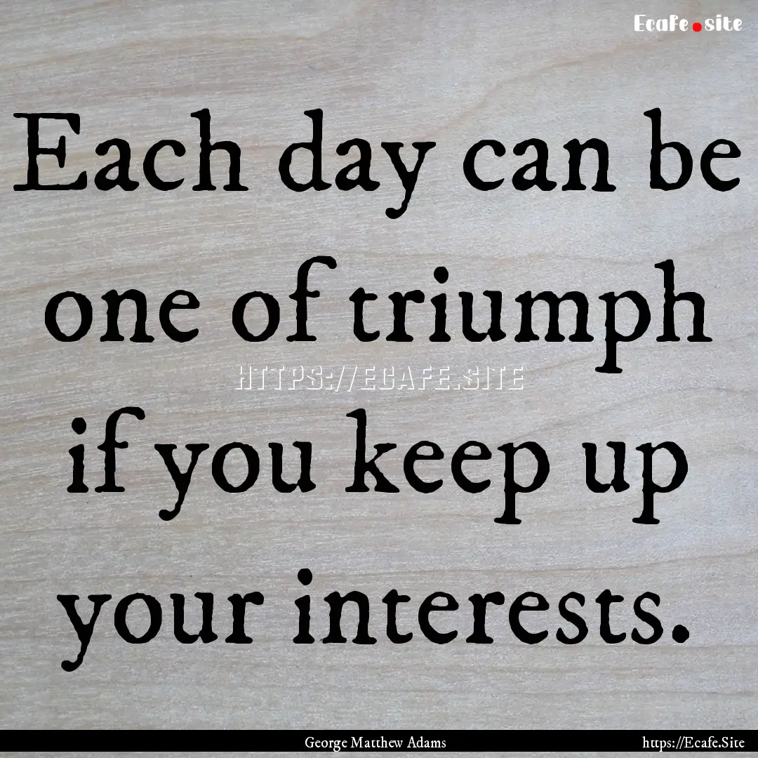 Each day can be one of triumph if you keep.... : Quote by George Matthew Adams