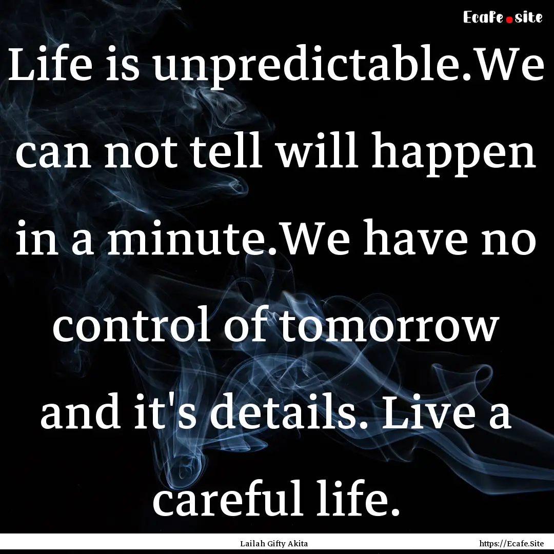 Life is unpredictable.We can not tell will.... : Quote by Lailah Gifty Akita