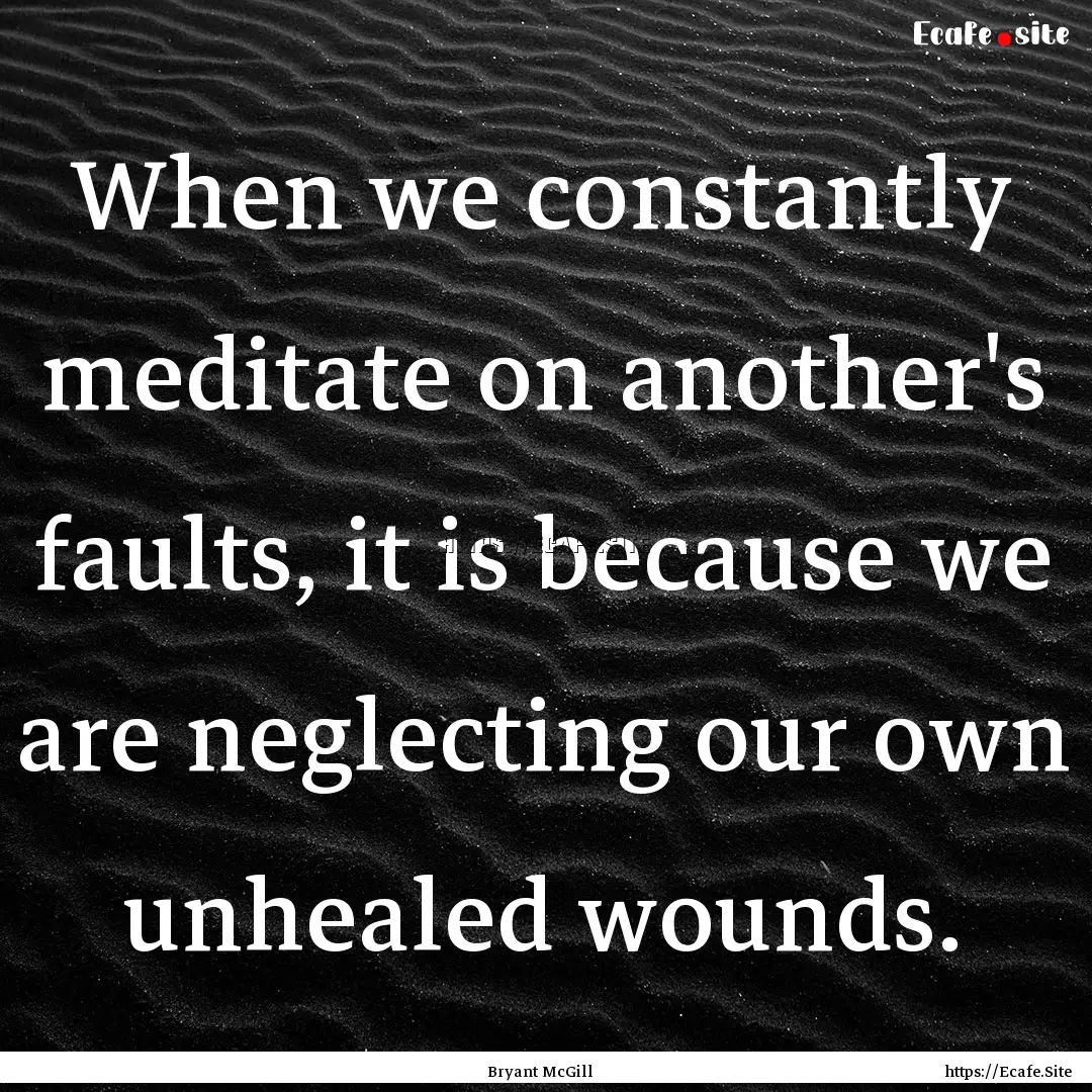 When we constantly meditate on another's.... : Quote by Bryant McGill