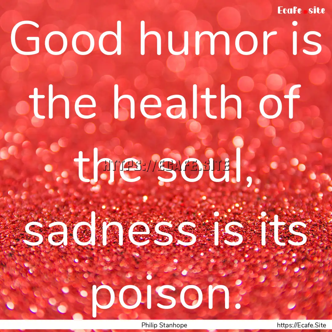 Good humor is the health of the soul, sadness.... : Quote by Philip Stanhope