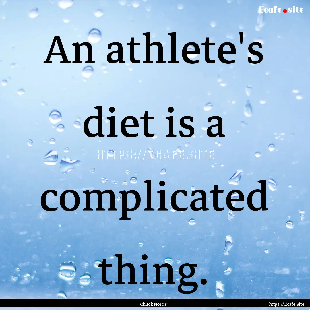 An athlete's diet is a complicated thing..... : Quote by Chuck Norris