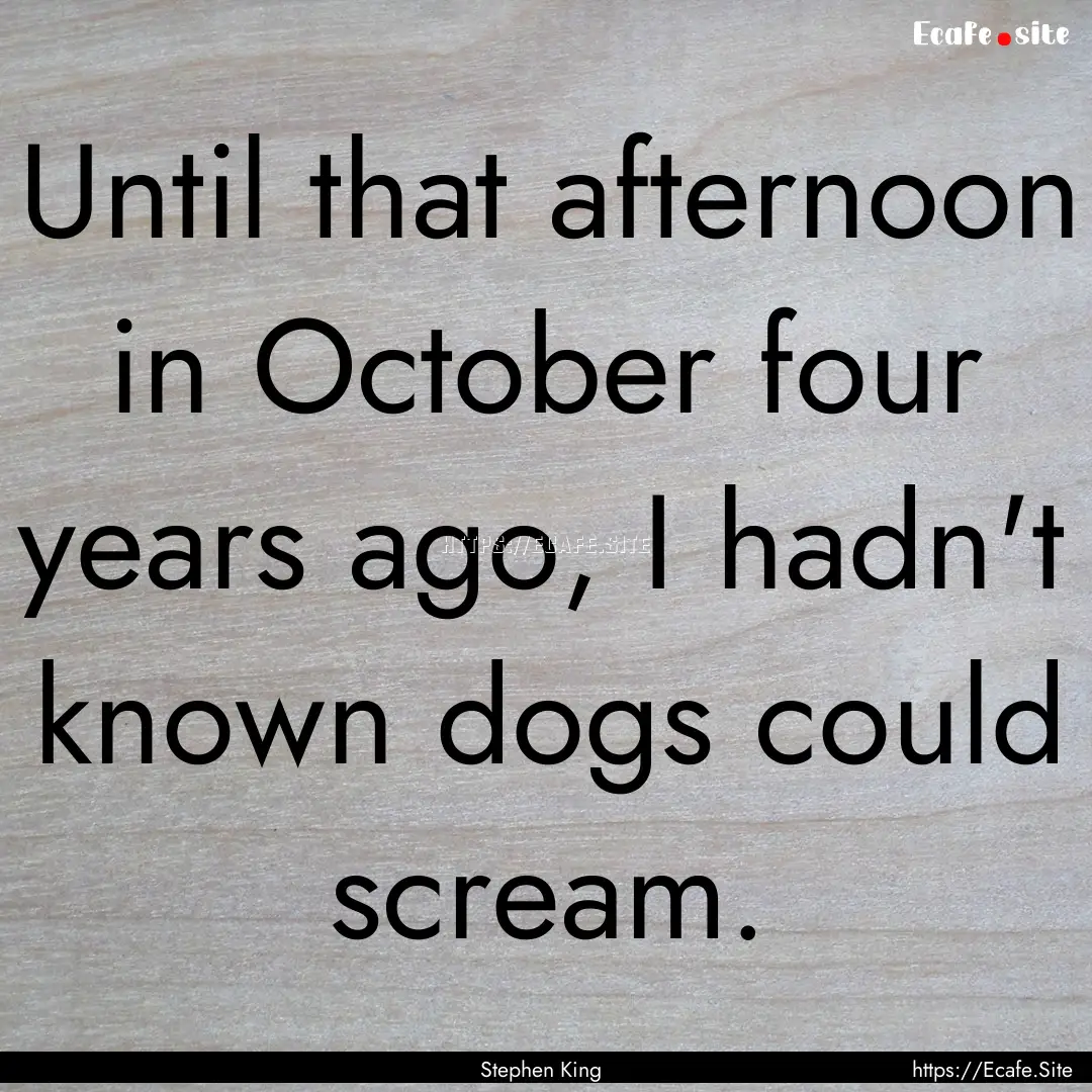 Until that afternoon in October four years.... : Quote by Stephen King