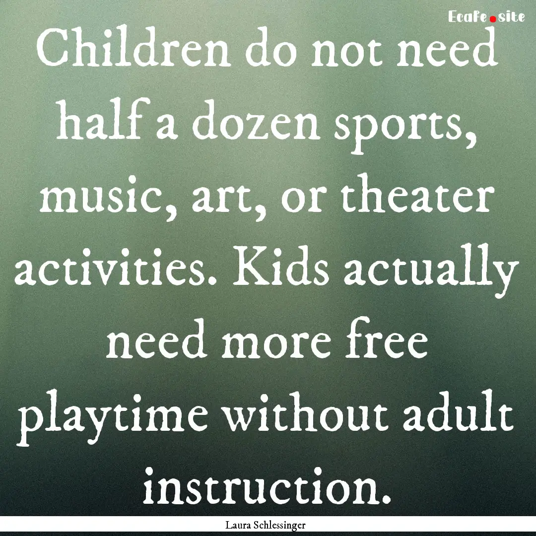 Children do not need half a dozen sports,.... : Quote by Laura Schlessinger