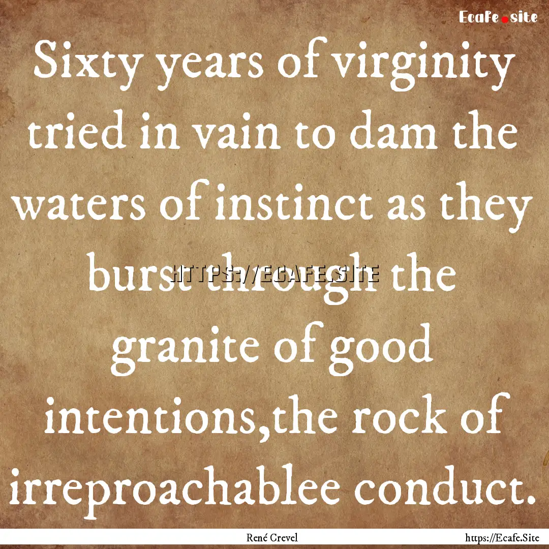 Sixty years of virginity tried in vain to.... : Quote by René Crevel